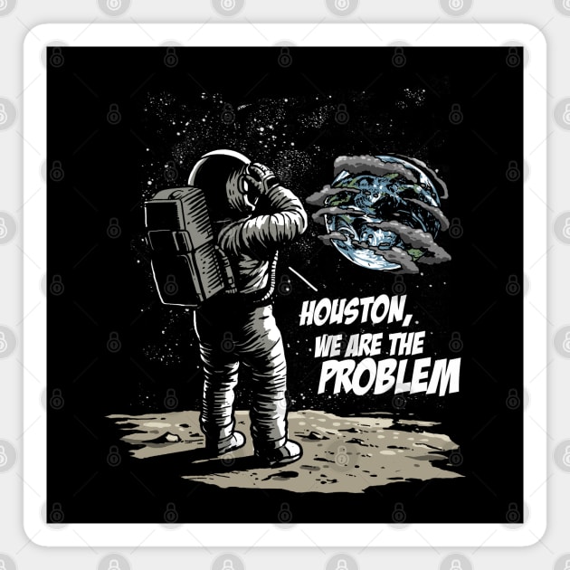 Houston We Are The Problem: Astronaut's Earthly Epiphany Magnet by GoshWow®